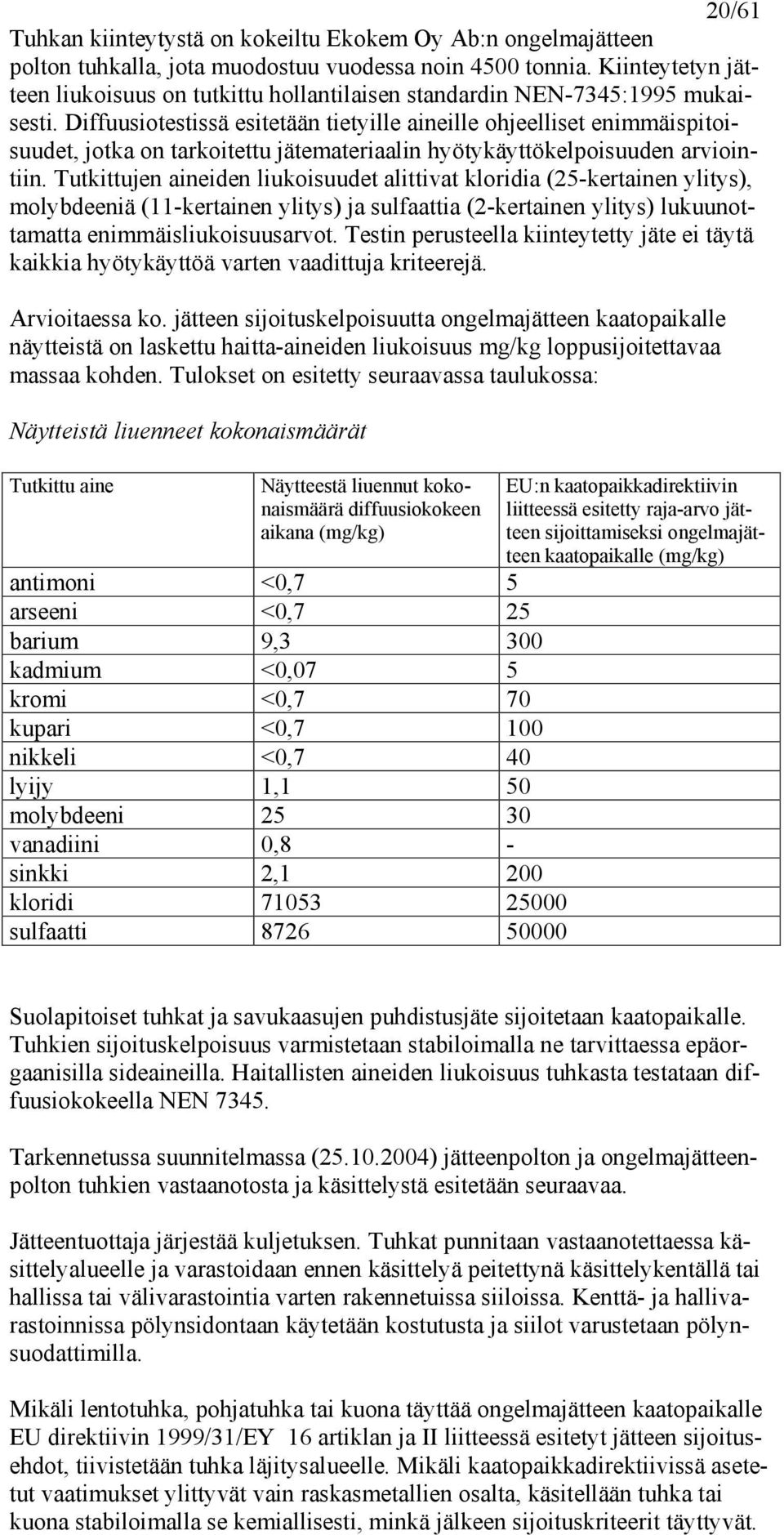 Diffuusiotestissä esitetään tietyille aineille ohjeelliset enimmäispitoisuudet, jotka on tarkoitettu jätemateriaalin hyötykäyttökelpoisuuden arviointiin.