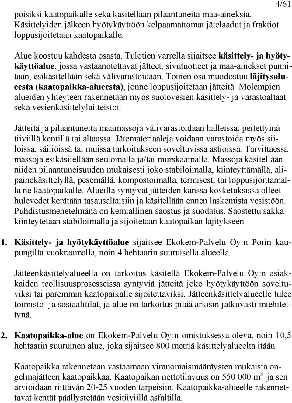 Toinen osa muodostuu läjitysalueesta (kaatopaikka-alueesta), jonne loppusijoitetaan jätteitä.