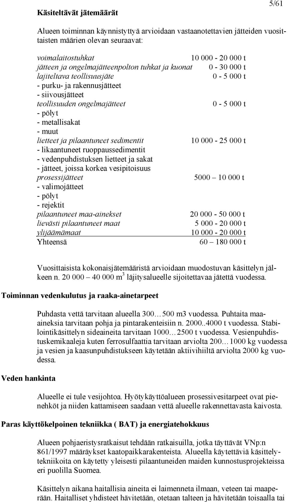 lietteet ja pilaantuneet sedimentit 10 000-25 000 t - likaantuneet ruoppaussedimentit - vedenpuhdistuksen lietteet ja sakat - jätteet, joissa korkea vesipitoisuus prosessijätteet 5000 10 000 t -