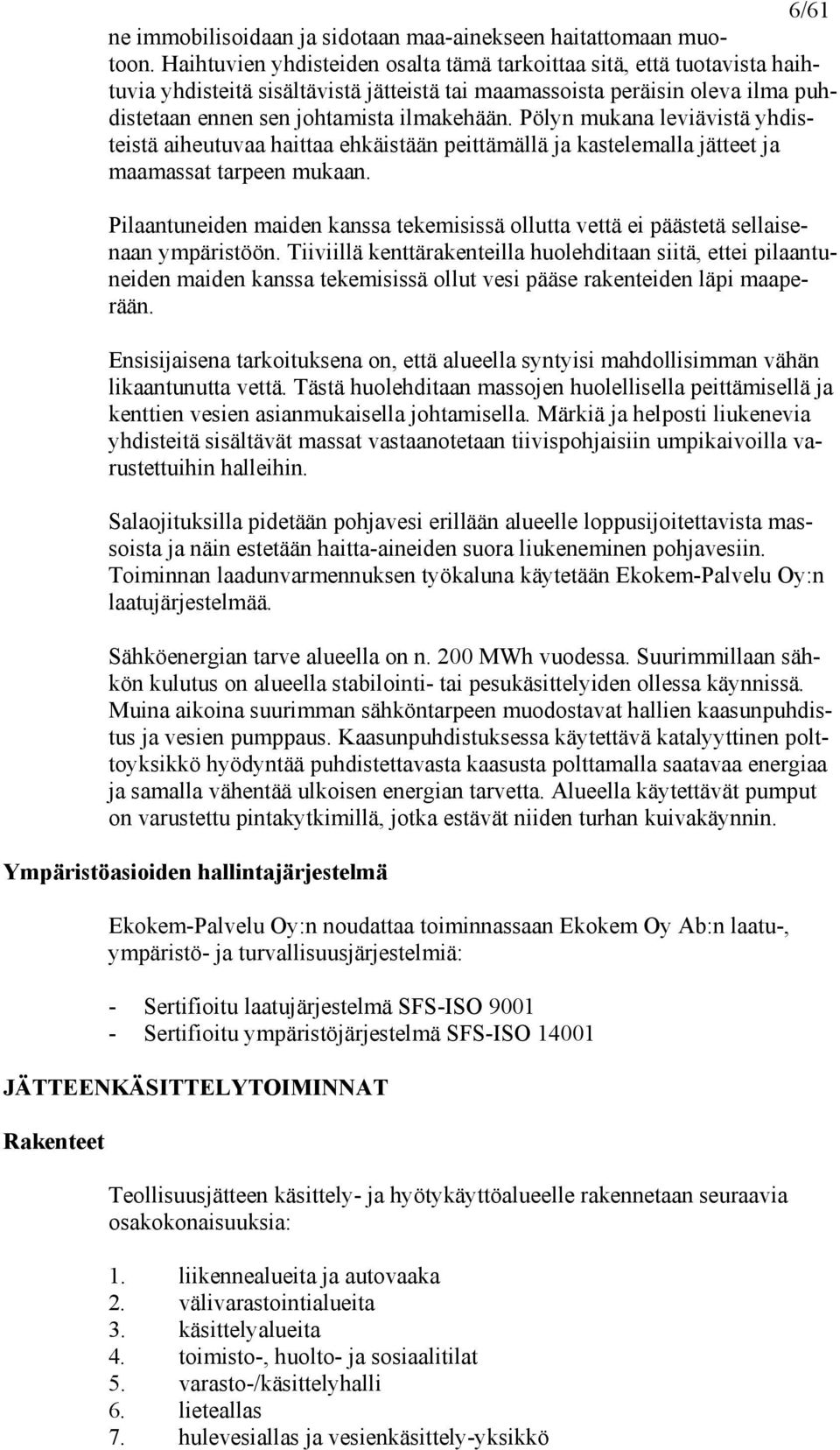 Pölyn mukana leviävistä yhdisteistä aiheutuvaa haittaa ehkäistään peittämällä ja kastelemalla jätteet ja maamassat tarpeen mukaan.
