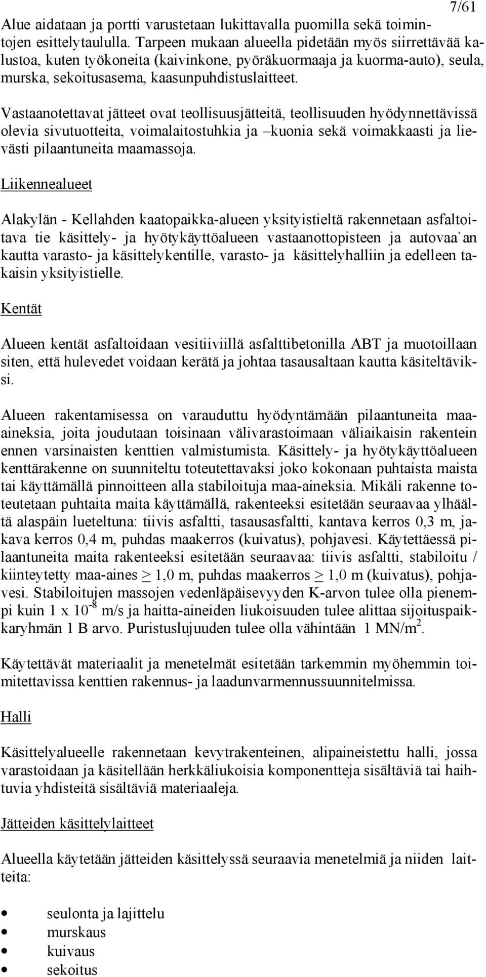 Vastaanotettavat jätteet ovat teollisuusjätteitä, teollisuuden hyödynnettävissä olevia sivutuotteita, voimalaitostuhkia ja kuonia sekä voimakkaasti ja lievästi pilaantuneita maamassoja.