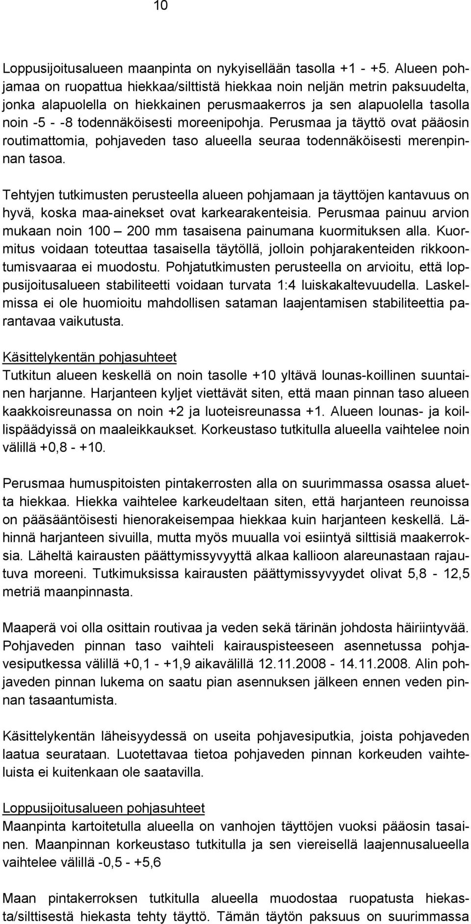 moreenipohja. Perusmaa ja täyttö ovat pääosin routimattomia, pohjaveden taso alueella seuraa todennäköisesti merenpinnan tasoa.