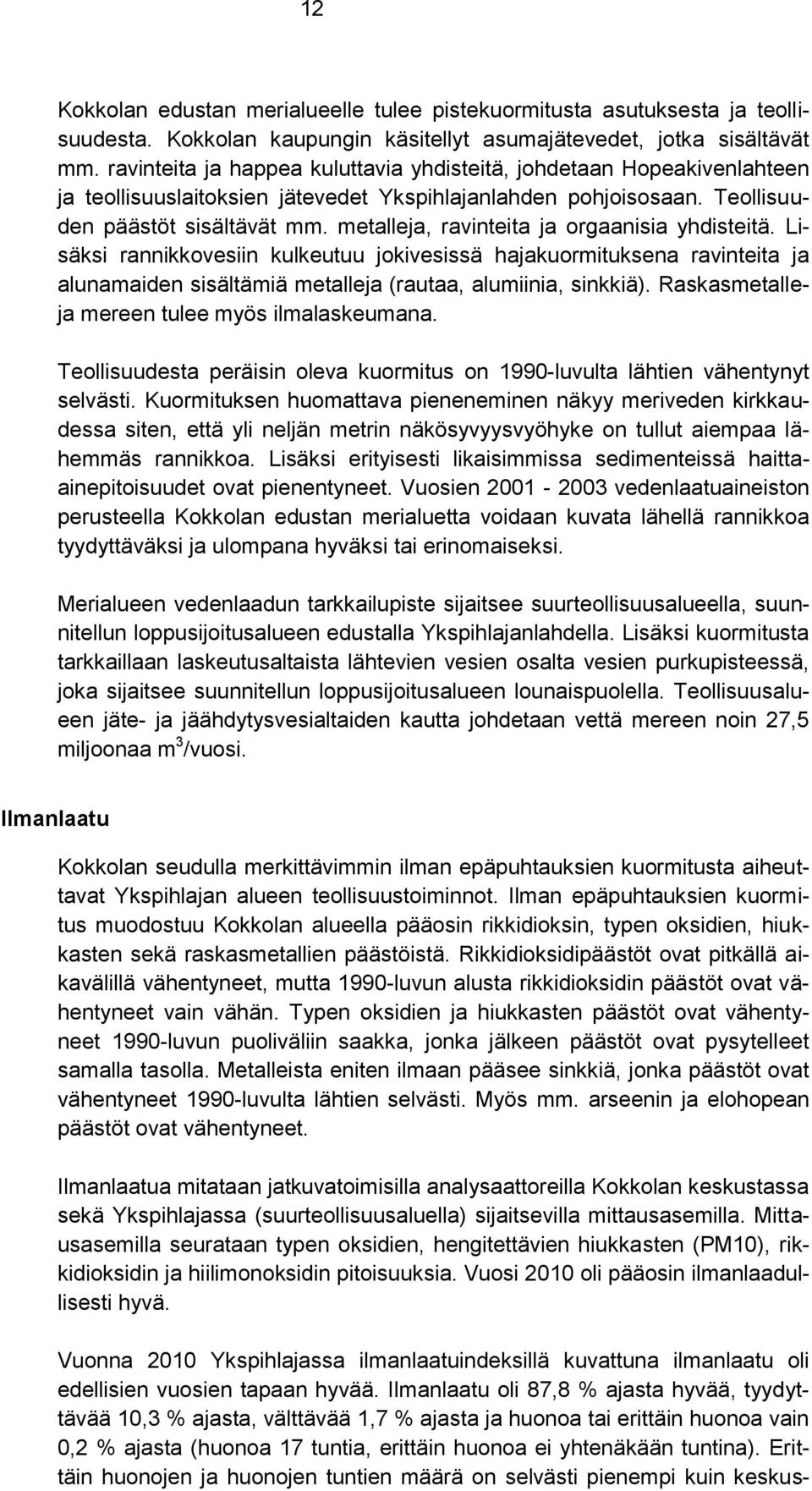 metalleja, ravinteita ja orgaanisia yhdisteitä. Lisäksi rannikkovesiin kulkeutuu jokivesissä hajakuormituksena ravinteita ja alunamaiden sisältämiä metalleja (rautaa, alumiinia, sinkkiä).