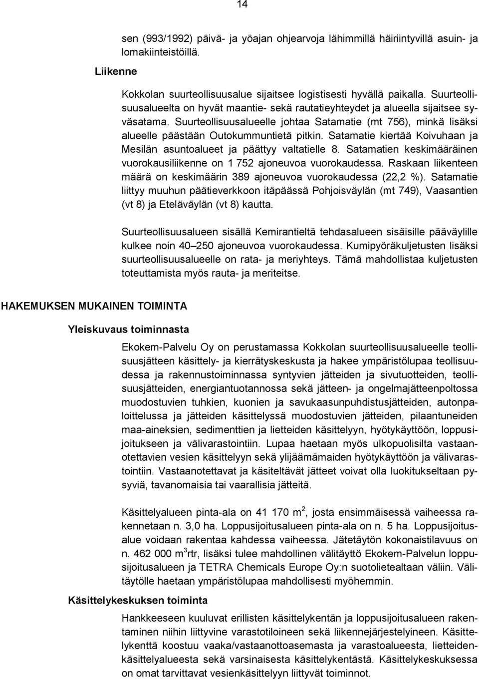 Suurteollisuusalueelle johtaa Satamatie (mt 756), minkä lisäksi alueelle päästään Outokummuntietä pitkin. Satamatie kiertää Koivuhaan ja Mesilän asuntoalueet ja päättyy valtatielle 8.
