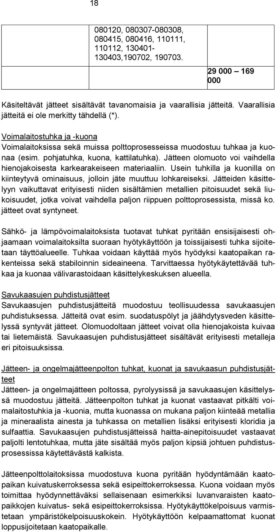 Jätteen olomuoto voi vaihdella hienojakoisesta karkearakeiseen materiaaliin. Usein tuhkilla ja kuonilla on kiinteytyvä ominaisuus, jolloin jäte muuttuu lohkareiseksi.