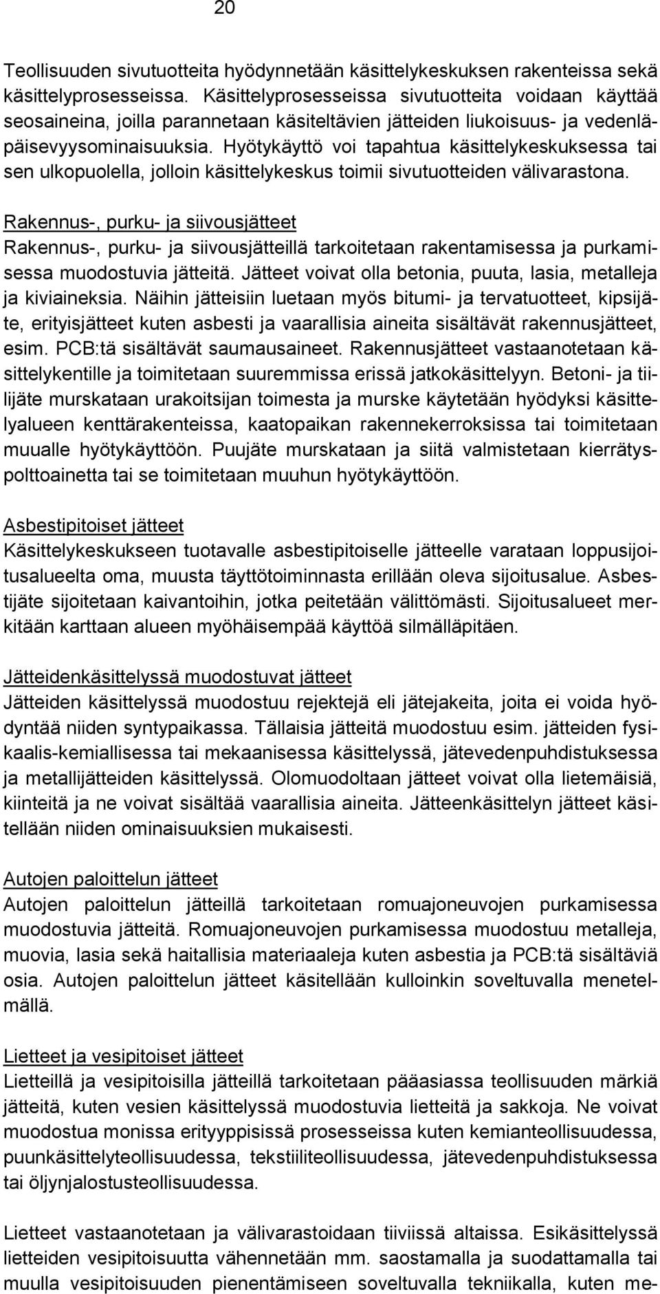 Hyötykäyttö voi tapahtua käsittelykeskuksessa tai sen ulkopuolella, jolloin käsittelykeskus toimii sivutuotteiden välivarastona.