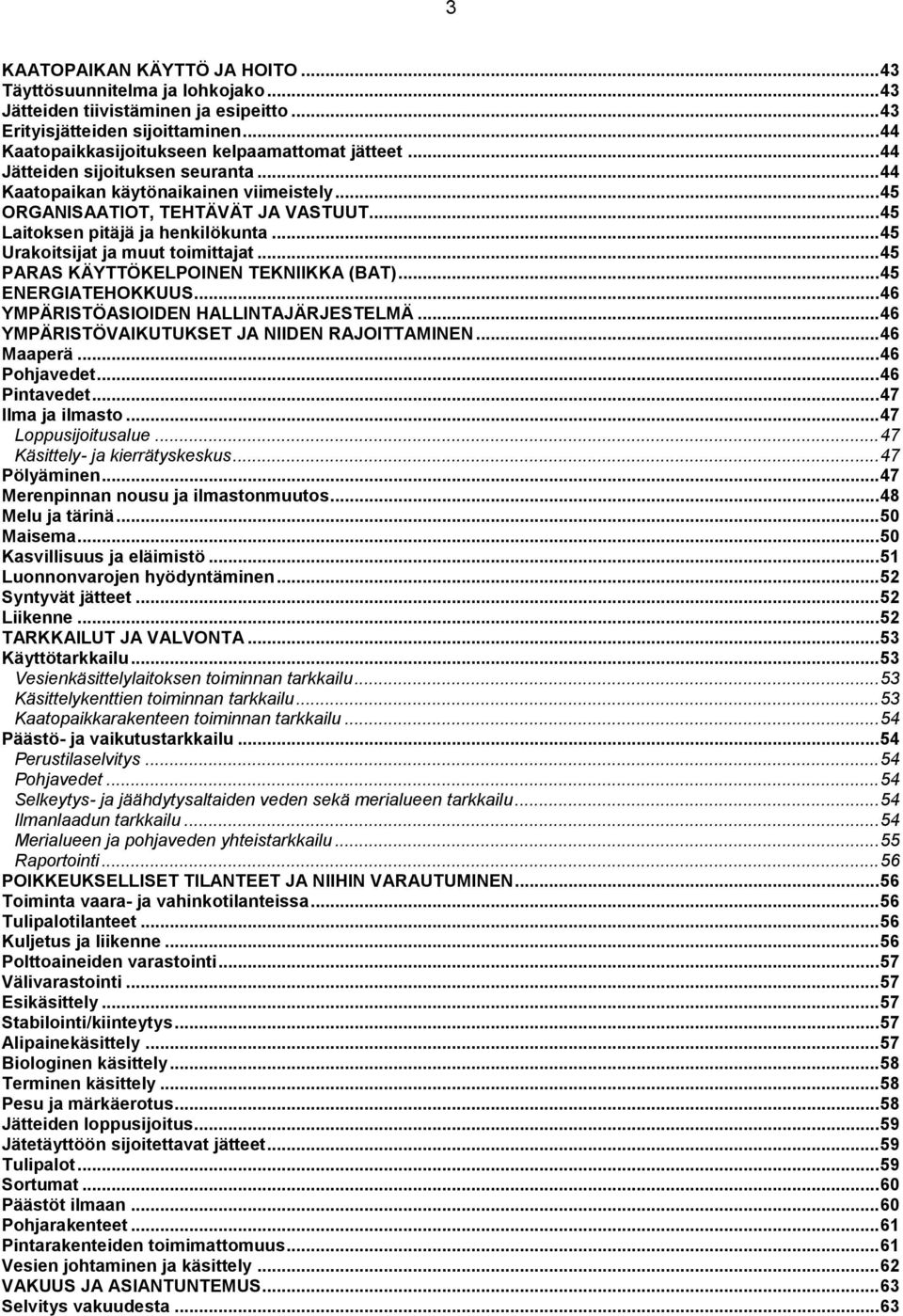 .. 45 PARAS KÄYTTÖKELPOINEN TEKNIIKKA (BAT)... 45 ENERGIATEHOKKUUS... 46 YMPÄRISTÖASIOIDEN HALLINTAJÄRJESTELMÄ... 46 YMPÄRISTÖVAIKUTUKSET JA NIIDEN RAJOITTAMINEN... 46 Maaperä... 46 Pohjavedet.