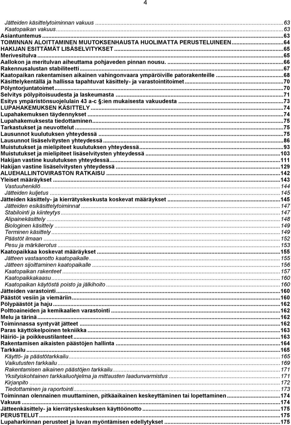 .. 67 Kaatopaikan rakentamisen aikainen vahingonvaara ympäröiville patorakenteille... 68 Käsittelykentällä ja hallissa tapahtuvat käsittely- ja varastointitoimet... 70 Pölyntorjuntatoimet.