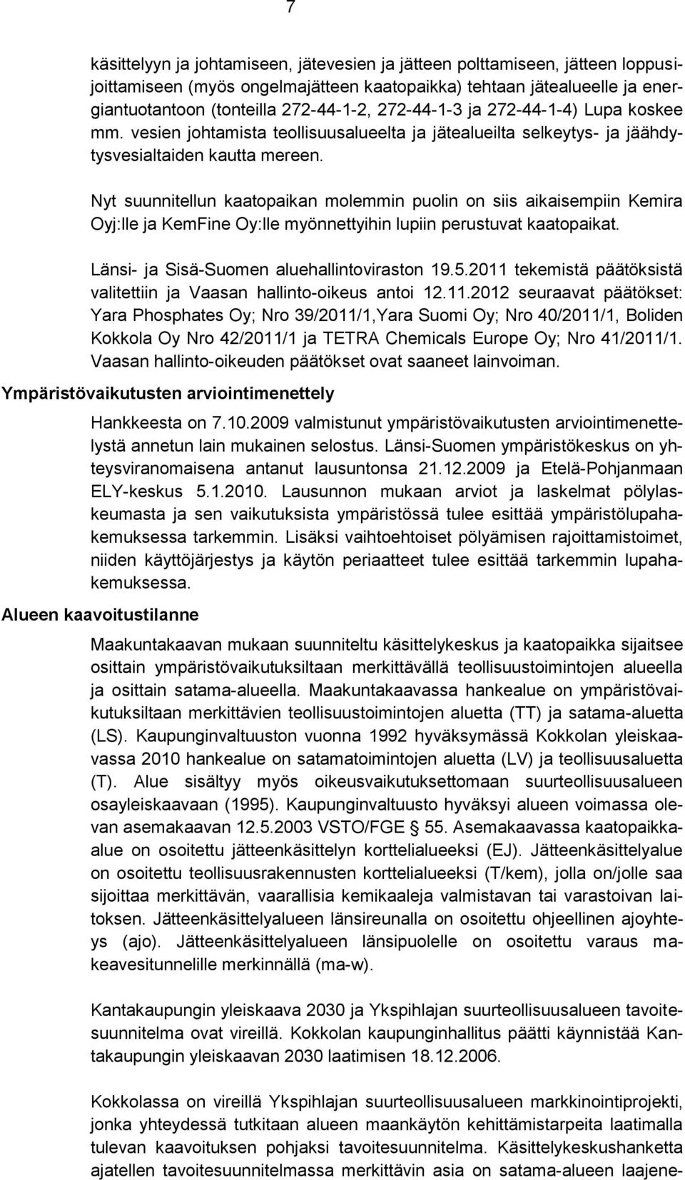Nyt suunnitellun kaatopaikan molemmin puolin on siis aikaisempiin Kemira Oyj:lle ja KemFine Oy:lle myönnettyihin lupiin perustuvat kaatopaikat. Länsi- ja Sisä-Suomen aluehallintoviraston 19.5.