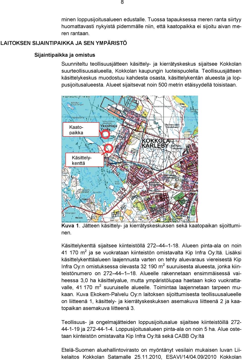 luoteispuolella. Teollisuusjätteen käsittelykeskus muodostuu kahdesta osasta, käsittelykentän alueesta ja loppusijoitusalueesta. Alueet sijaitsevat noin 500 metrin etäisyydellä toisistaan.