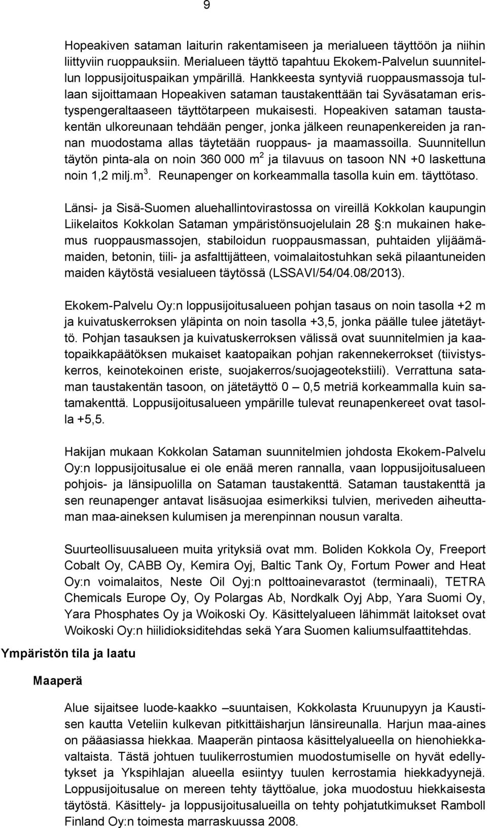 Hopeakiven sataman taustakentän ulkoreunaan tehdään penger, jonka jälkeen reunapenkereiden ja rannan muodostama allas täytetään ruoppaus- ja maamassoilla.