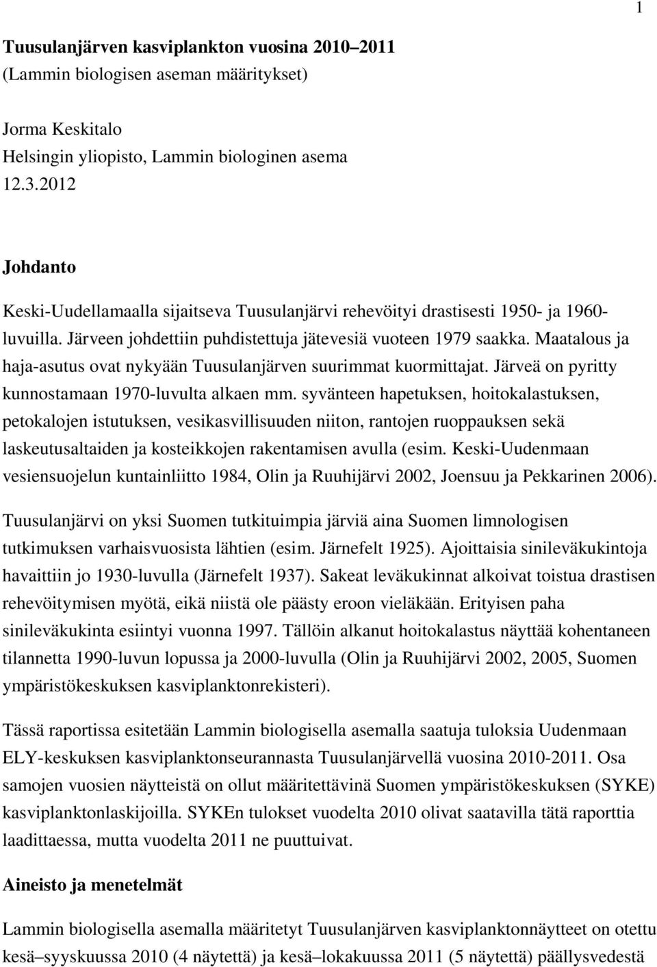 Maatalous ja haja-asutus ovat nykyään Tuusulanjärven suurimmat kuormittajat. Järveä on pyritty kunnostamaan 1970-luvulta alkaen mm.