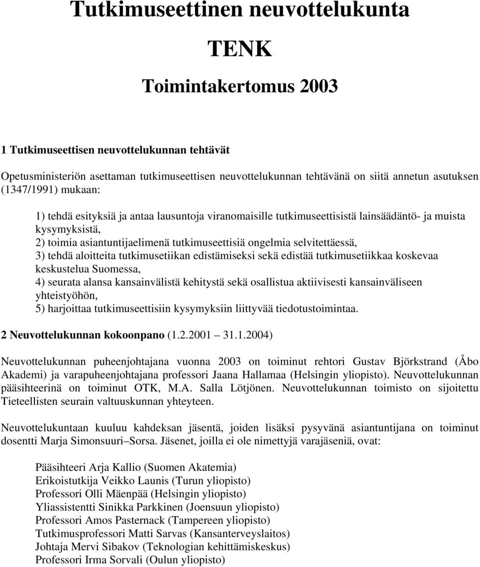 selvitettäessä, 3) tehdä aloitteita tutkimusetiikan edistämiseksi sekä edistää tutkimusetiikkaa koskevaa keskustelua Suomessa, 4) seurata alansa kansainvälistä kehitystä sekä osallistua aktiivisesti