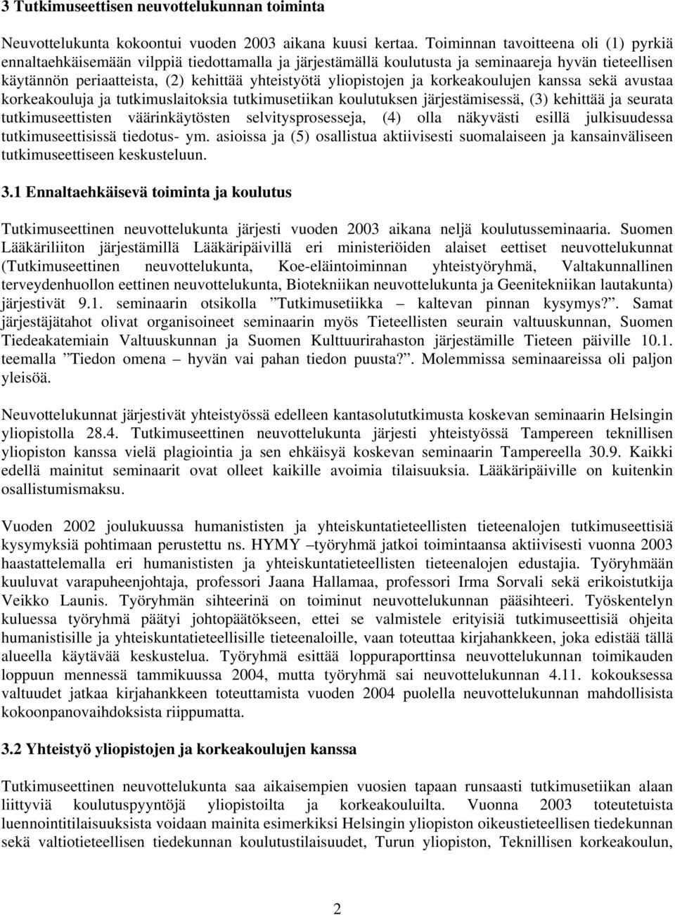 yliopistojen ja korkeakoulujen kanssa sekä avustaa korkeakouluja ja tutkimuslaitoksia tutkimusetiikan koulutuksen järjestämisessä, (3) kehittää ja seurata tutkimuseettisten väärinkäytösten