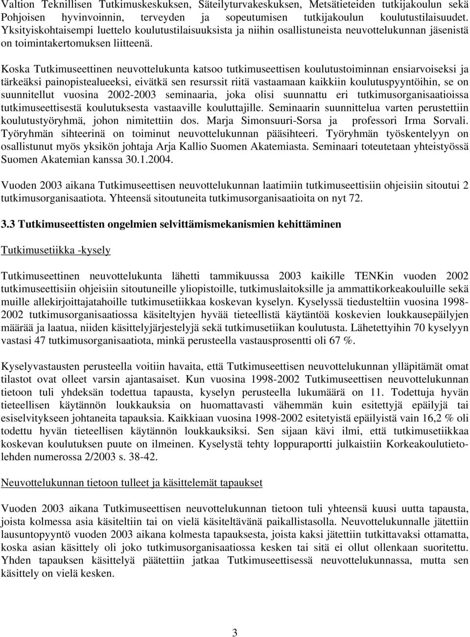 Koska Tutkimuseettinen neuvottelukunta katsoo tutkimuseettisen koulutustoiminnan ensiarvoiseksi ja tärkeäksi painopistealueeksi, eivätkä sen resurssit riitä vastaamaan kaikkiin koulutuspyyntöihin, se