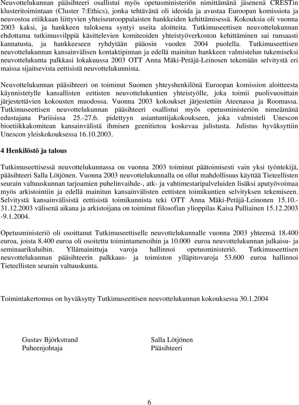 Tutkimuseettisen neuvottelukunnan ehdottama tutkimusvilppiä käsittelevien komiteoiden yhteistyöverkoston kehittäminen sai runsaasti kannatusta, ja hankkeeseen ryhdytään pääosin vuoden 2004 puolella.