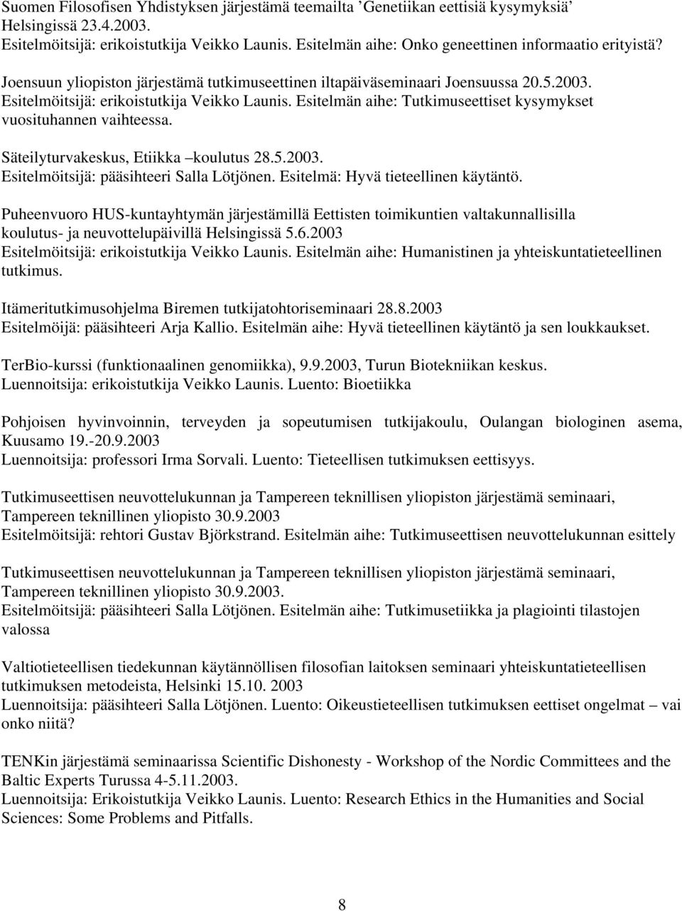 Esitelmän aihe: Tutkimuseettiset kysymykset vuosituhannen vaihteessa. Säteilyturvakeskus, Etiikka koulutus 28.5.2003. Esitelmöitsijä: pääsihteeri Salla Lötjönen. Esitelmä: Hyvä tieteellinen käytäntö.
