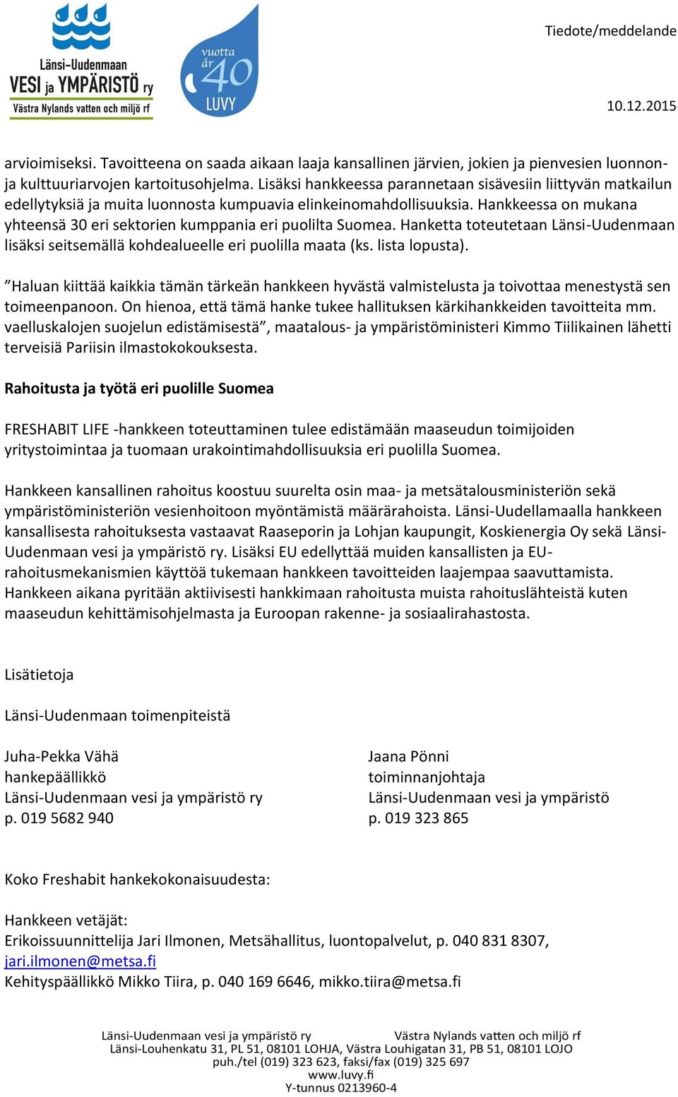 Hankkeessa on mukana yhteensä 30 eri sektorien kumppania eri puolilta Suomea. Hanketta toteutetaan Länsi-Uudenmaan lisäksi seitsemällä kohdealueelle eri puolilla maata (ks. lista lopusta).