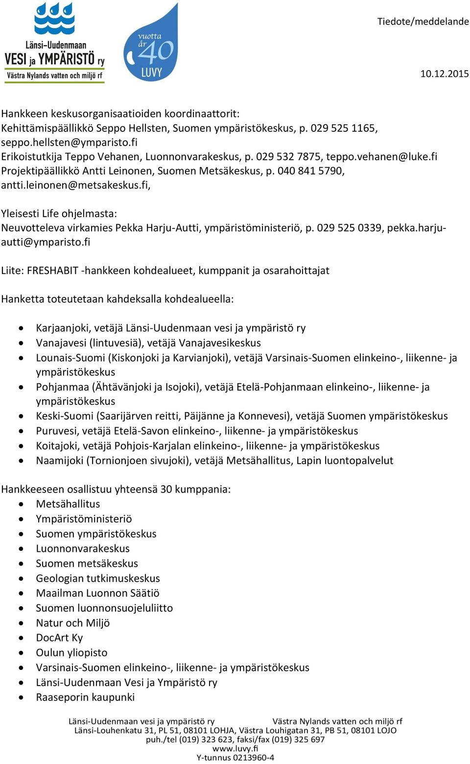 fi, Yleisesti Life ohjelmasta: Neuvotteleva virkamies Pekka Harju-Autti, ympäristöministeriö, p. 029 525 0339, pekka.harjuautti@ymparisto.