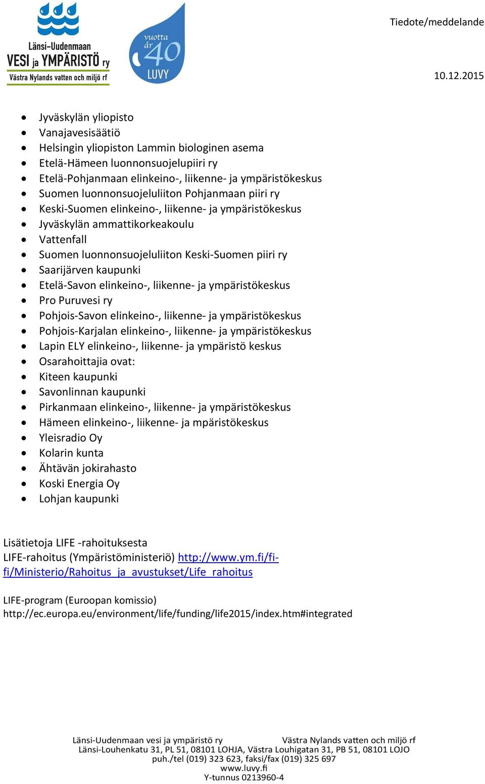 kaupunki Etelä-Savon elinkeino-, liikenne- ja ympäristökeskus Pro Puruvesi ry Pohjois-Savon elinkeino-, liikenne- ja ympäristökeskus Pohjois-Karjalan elinkeino-, liikenne- ja ympäristökeskus Lapin