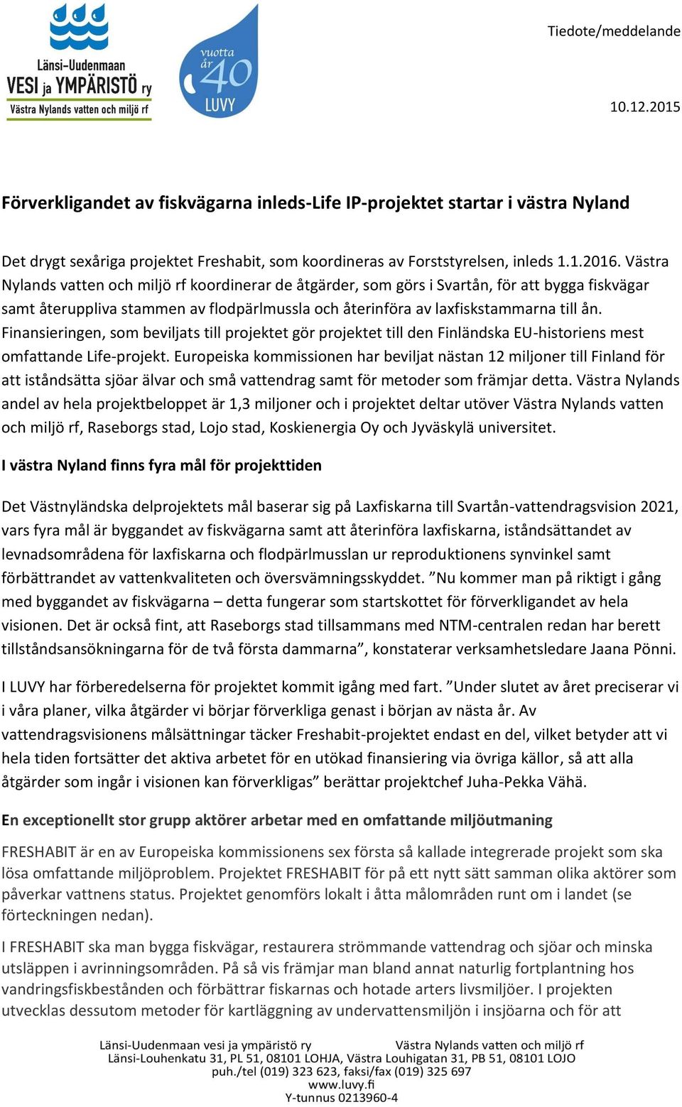 Finansieringen, som beviljats till projektet gör projektet till den Finländska EU-historiens mest omfattande Life-projekt.