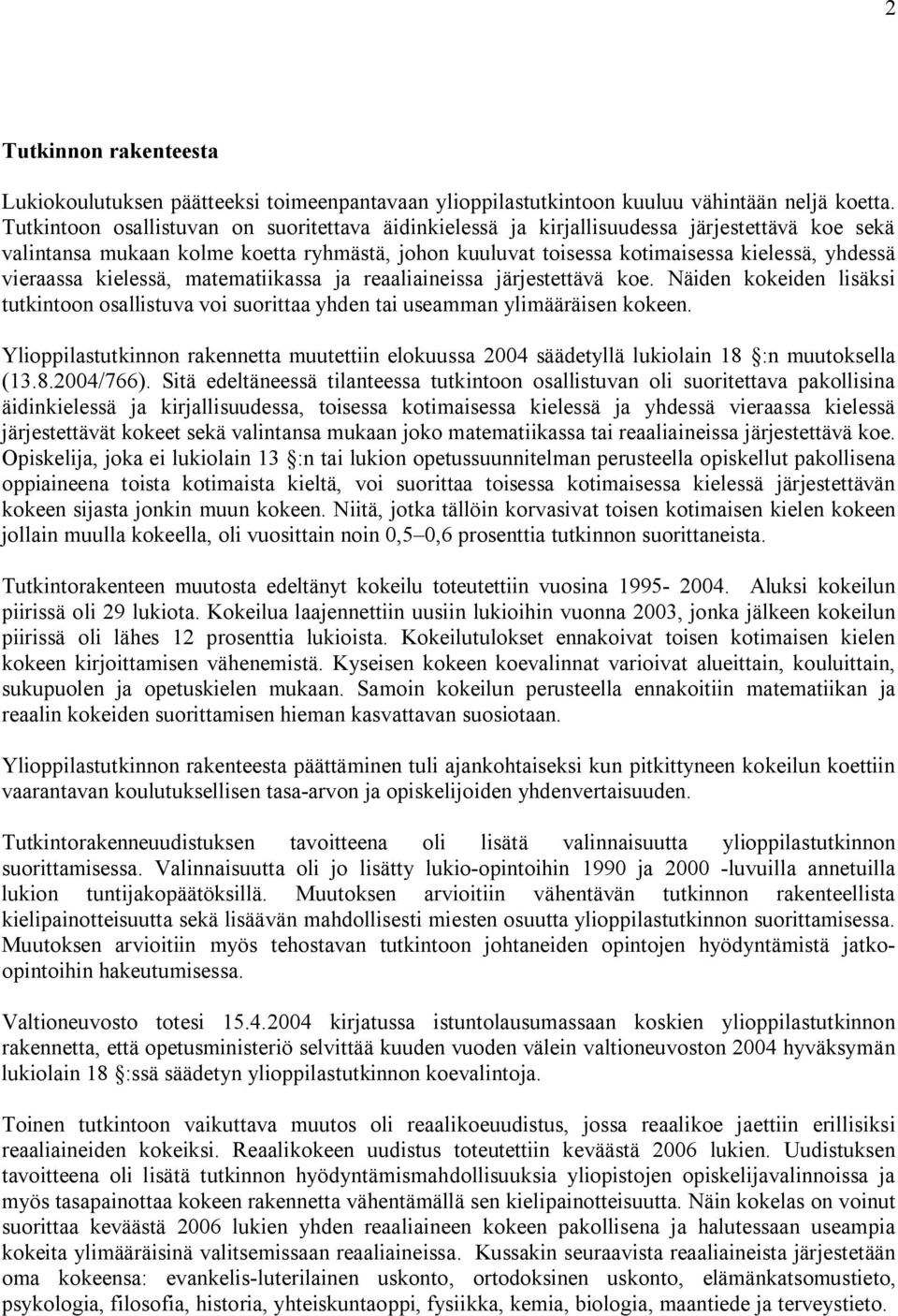 vieraassa kielessä, matematiikassa ja reaaliaineissa järjestettävä koe. Näiden kokeiden lisäksi tutkintoon osallistuva voi suorittaa yhden tai useamman ylimääräisen kokeen.