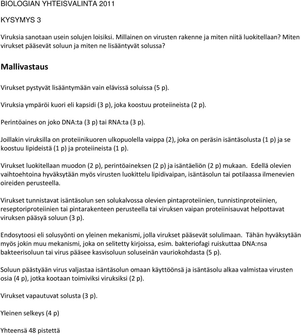 Joillakin viruksilla on proteiinikuoren ulkopuolella vaippa (2), joka on peräsin isäntäsolusta (1 p) ja se koostuu lipideistä (1 p) ja proteiineista (1 p).