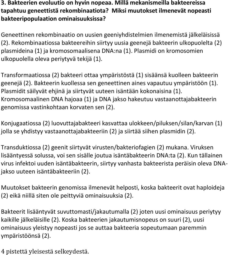 Rekombinaatiossa bakteereihin siirtyy uusia geenejä bakteerin ulkopuolelta (2) plasmideina (1) ja kromosomaalisena DNA:na (1). Plasmidi on kromosomien ulkopuolella oleva periytyvä tekijä (1).