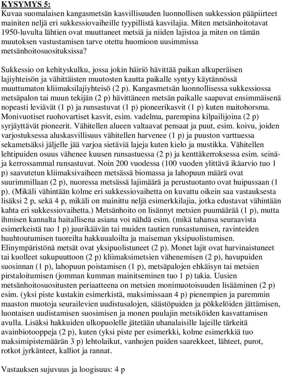 Sukkessio on kehityskulku, jossa jokin häiriö hävittää paikan alkuperäisen lajiyhteisön ja vähittäisten muutosten kautta paikalle syntyy käytännössä muuttumaton kliimaksilajiyhteisö (2 p).