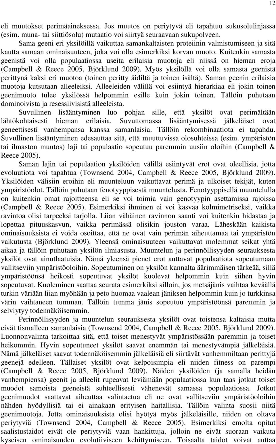 Kuitenkin samasta geenistä voi olla populaatiossa useita erilaisia muotoja eli niissä on hieman eroja (Campbell & Reece 2005, Björklund 2009).