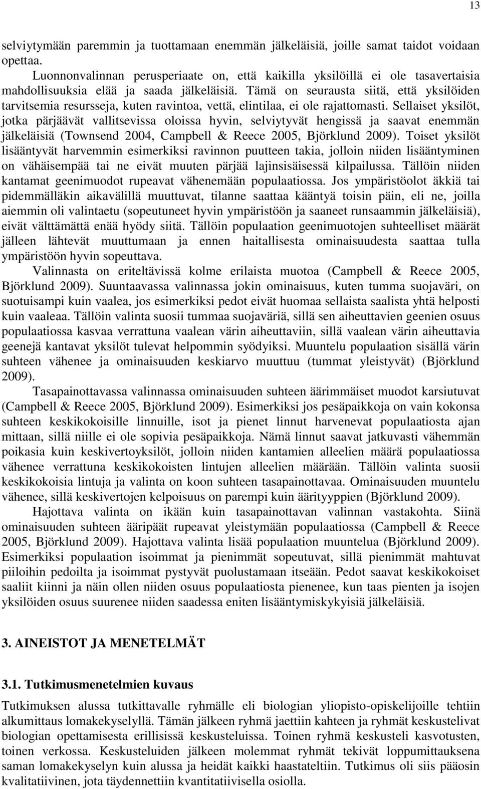 Tämä on seurausta siitä, että yksilöiden tarvitsemia resursseja, kuten ravintoa, vettä, elintilaa, ei ole rajattomasti.