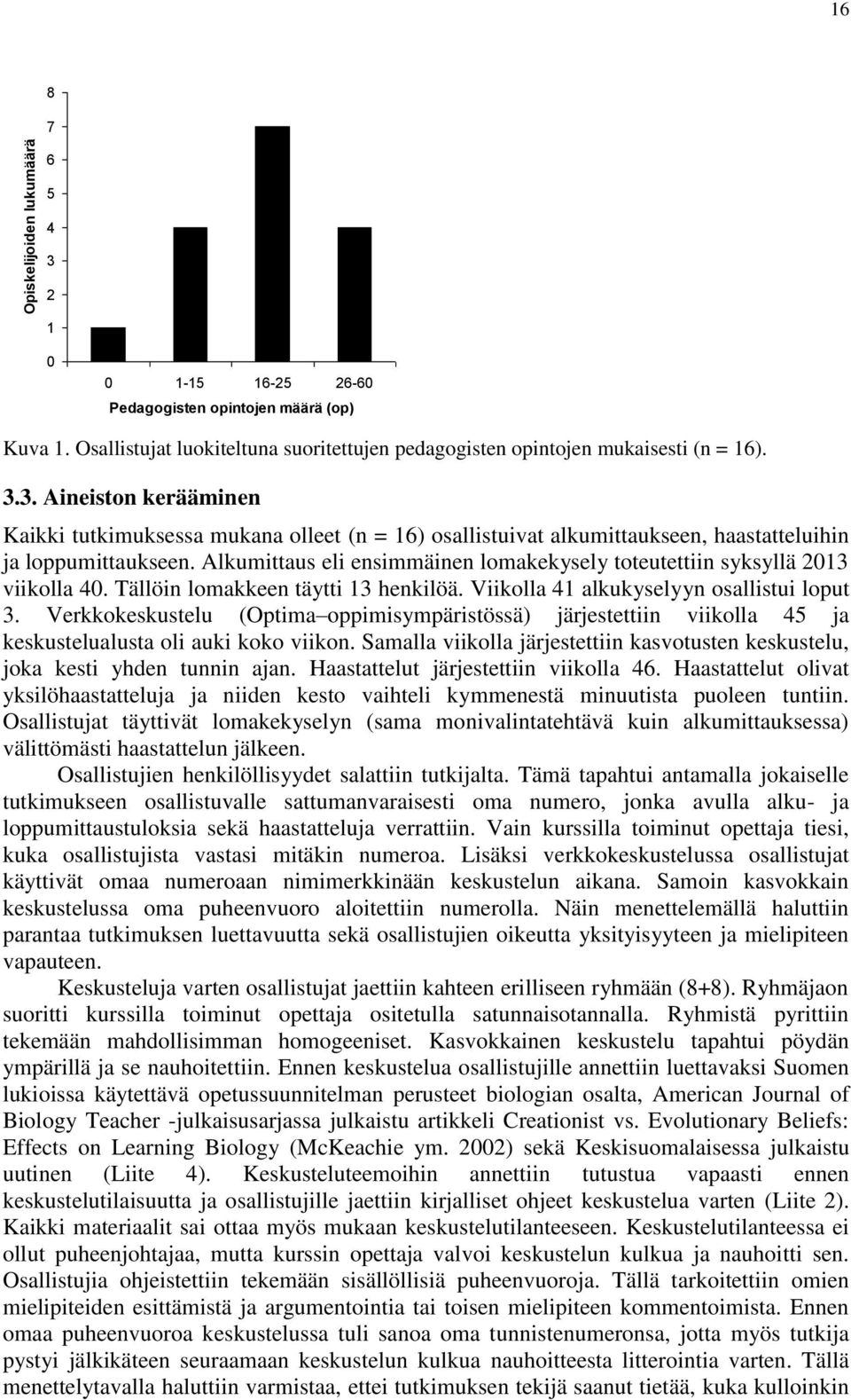 Verkkokeskustelu (Optima oppimisympäristössä) järjestettiin viikolla 45 ja keskustelualusta oli auki koko viikon. Samalla viikolla järjestettiin kasvotusten keskustelu, joka kesti yhden tunnin ajan.