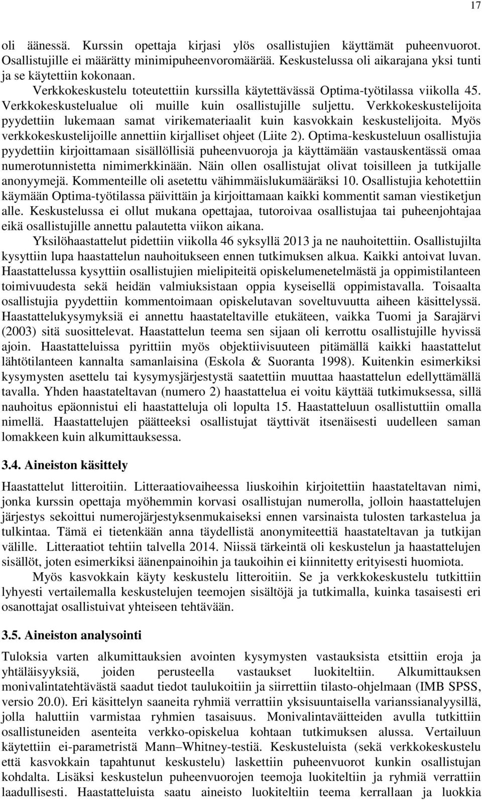 Verkkokeskustelualue oli muille kuin osallistujille suljettu. Verkkokeskustelijoita pyydettiin lukemaan samat virikemateriaalit kuin kasvokkain keskustelijoita.