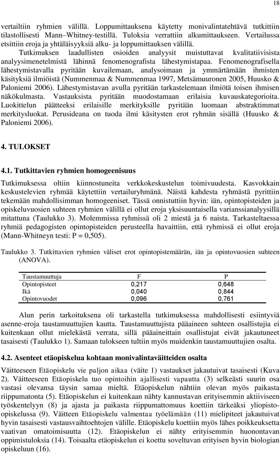 Tutkimuksen laadullisten osioiden analyysit muistuttavat kvalitatiivisista analyysimenetelmistä lähinnä fenomenografista lähestymistapaa.