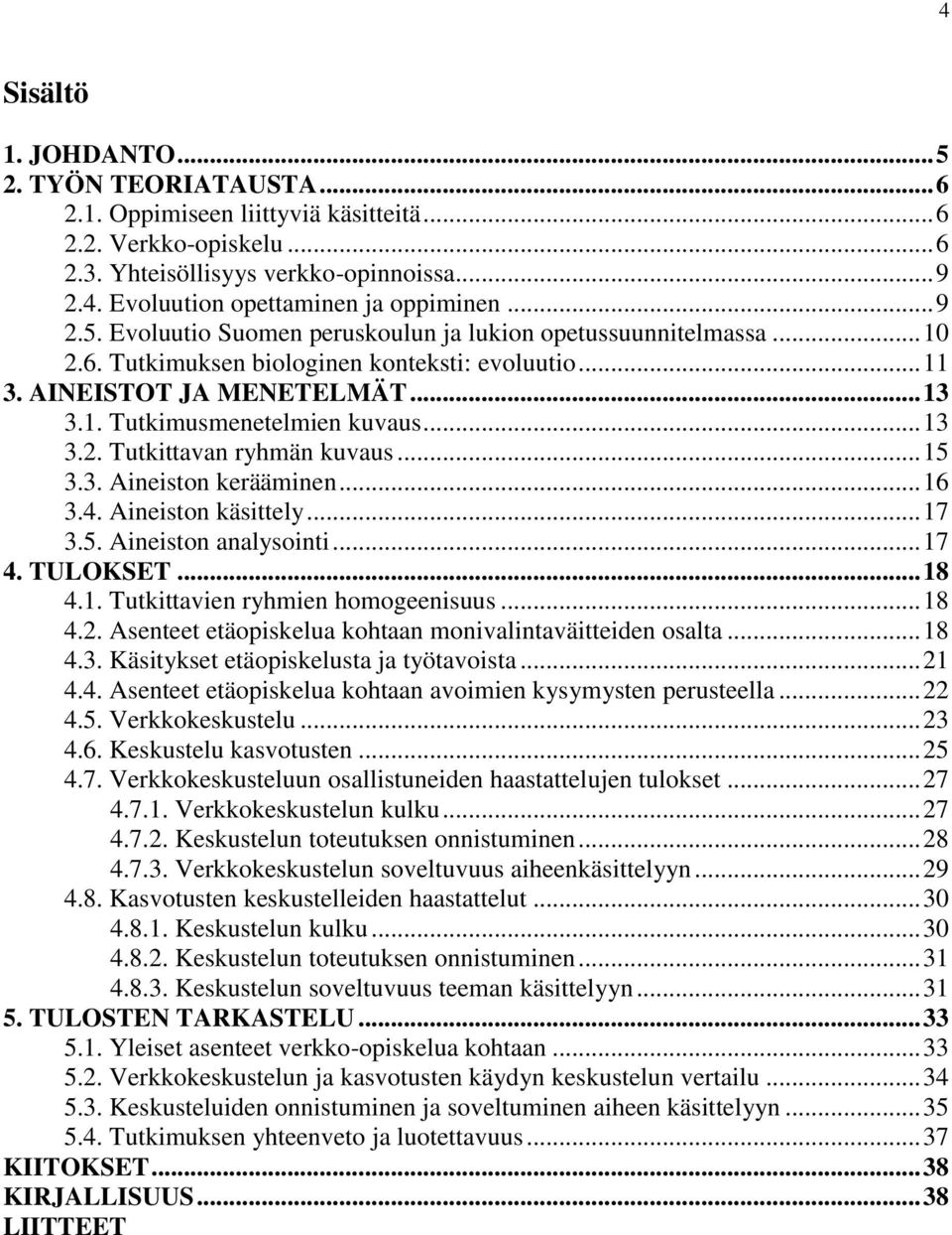 .. 13 3.2. Tutkittavan ryhmän kuvaus... 15 3.3. Aineiston kerääminen... 16 3.4. Aineiston käsittely... 17 3.5. Aineiston analysointi... 17 4. TULOKSET... 18 4.1. Tutkittavien ryhmien homogeenisuus.