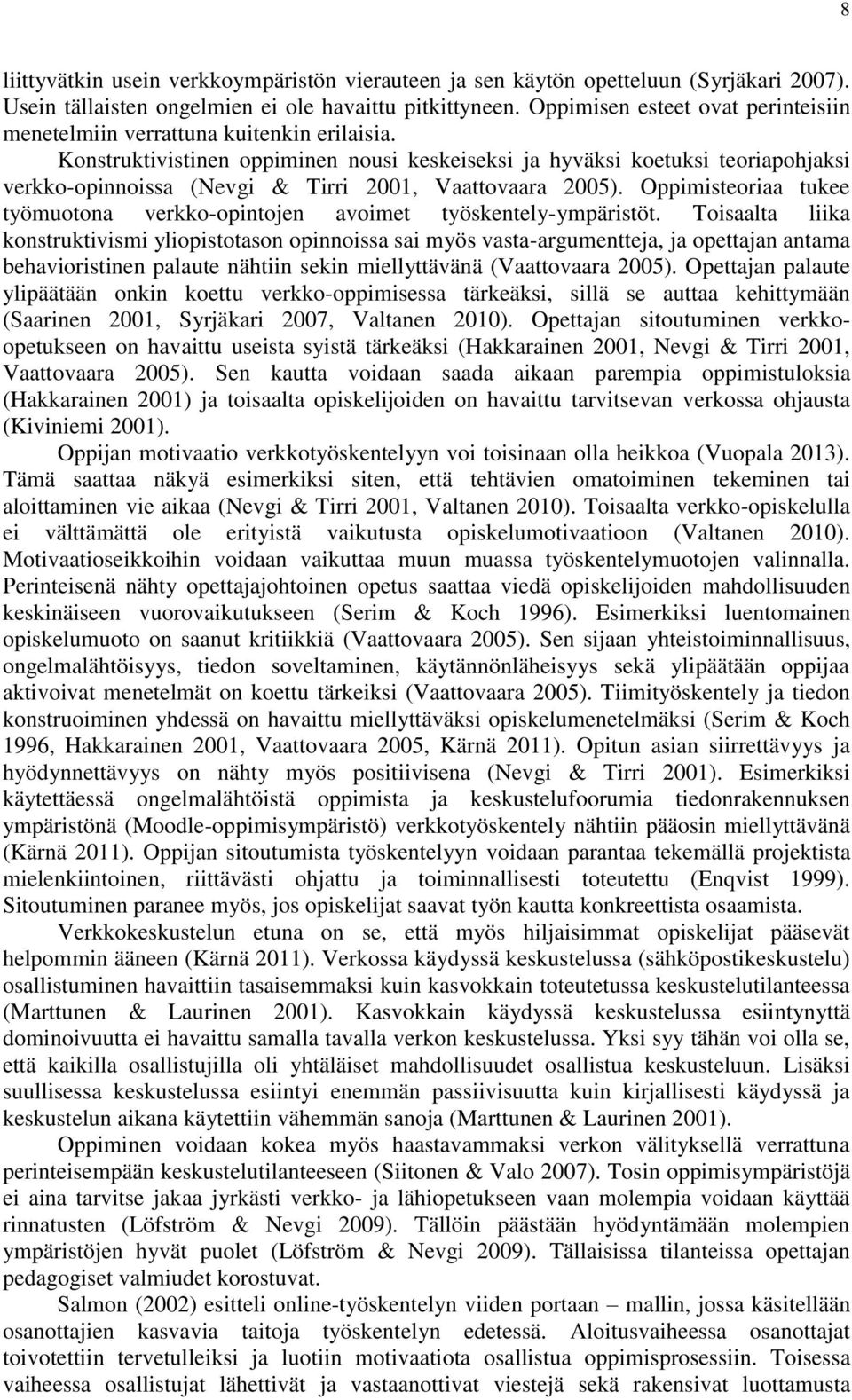 Konstruktivistinen oppiminen nousi keskeiseksi ja hyväksi koetuksi teoriapohjaksi verkko-opinnoissa (Nevgi & Tirri 2001, Vaattovaara 2005).