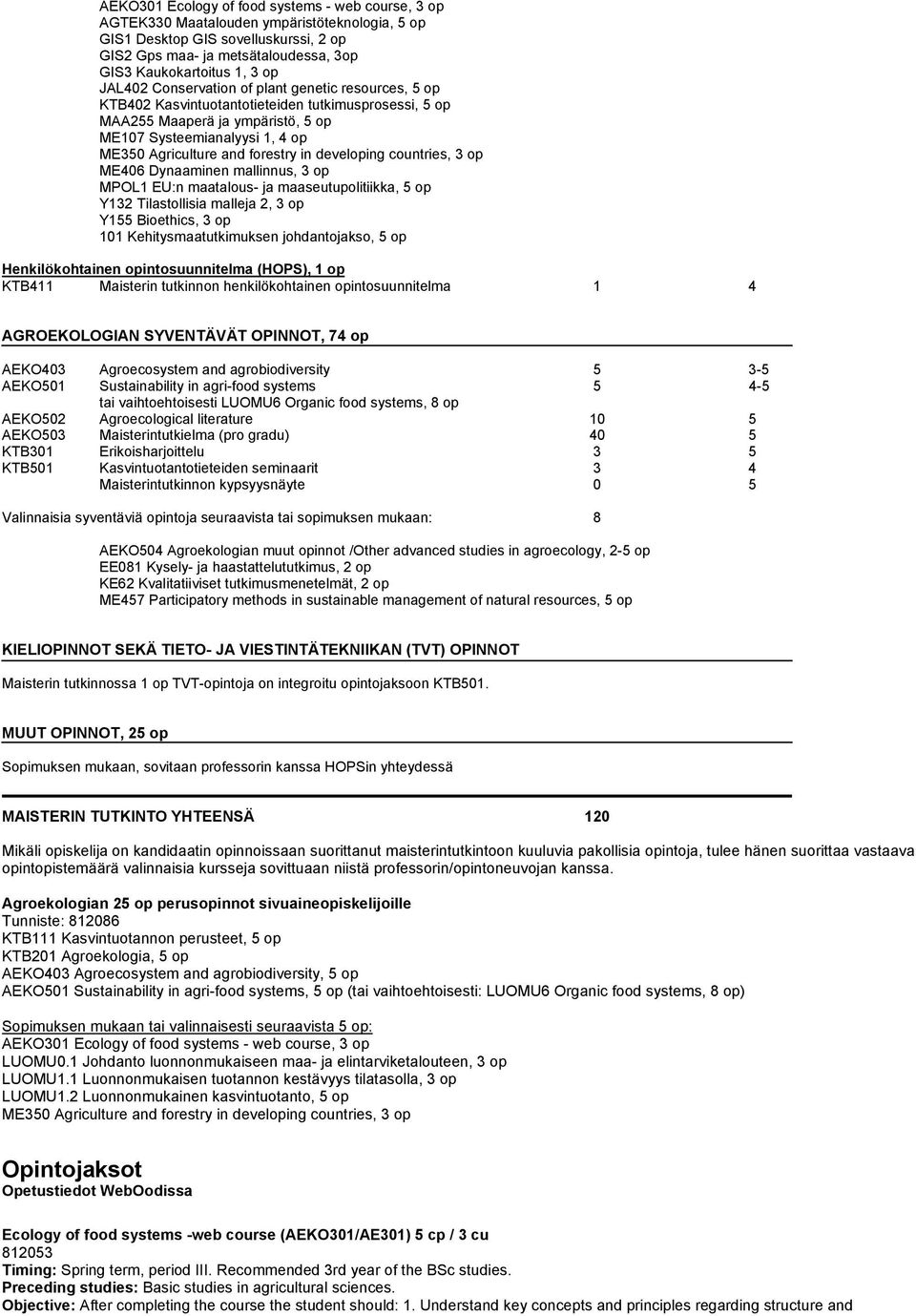 forestry in developing countries, 3 op ME406 Dynaaminen mallinnus, 3 op MPOL1 EU:n maatalous- ja maaseutupolitiikka, 5 op Y132 Tilastollisia malleja 2, 3 op Y155 Bioethics, 3 op 101