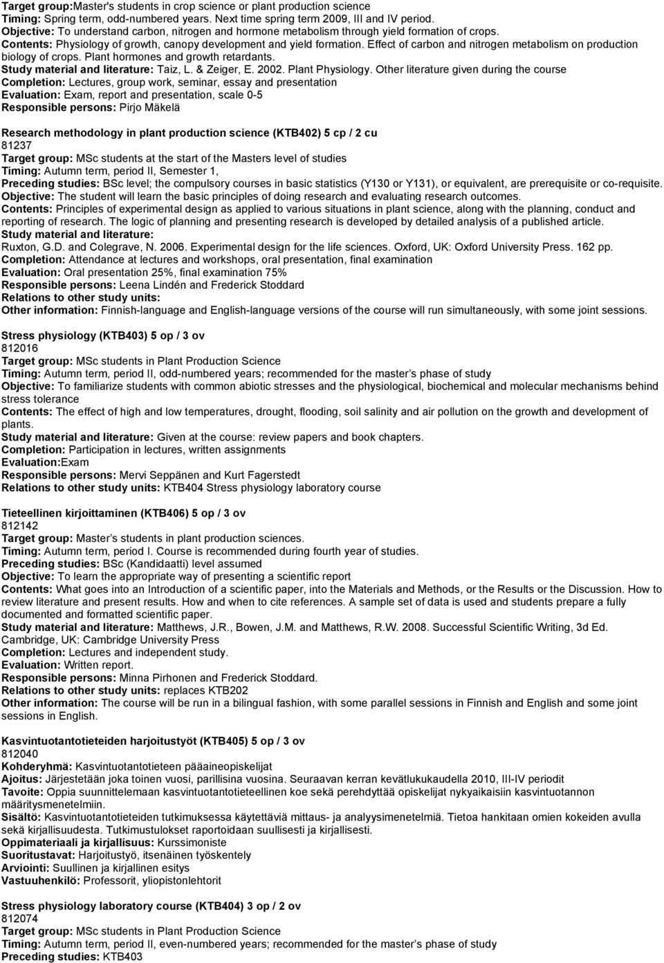 Effect of carbon and nitrogen metabolism on production biology of crops. Plant hormones and growth retardants. Study material and literature: Taiz, L. & Zeiger, E. 2002. Plant Physiology.