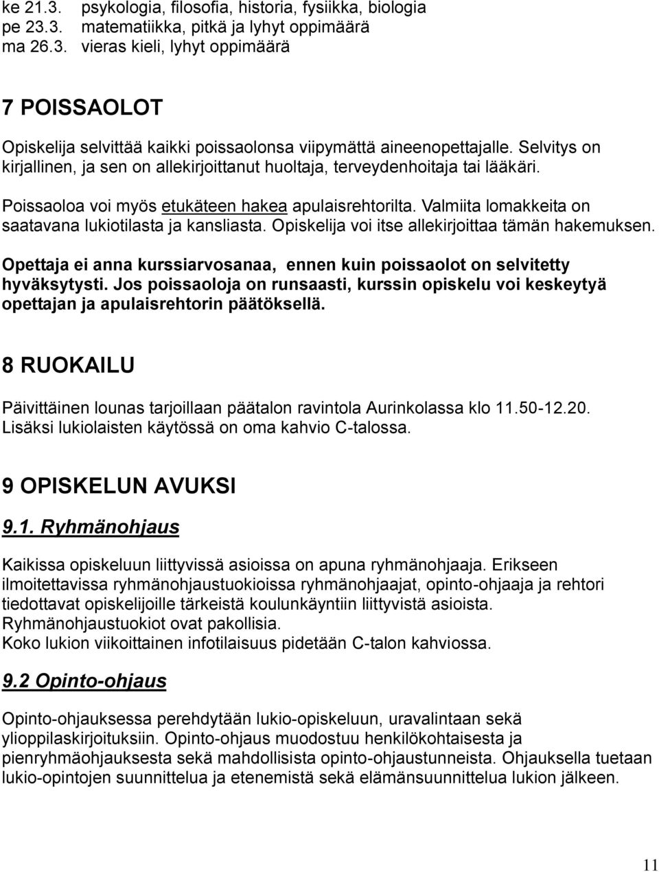 Valmiita lomakkeita on saatavana lukiotilasta ja kansliasta. Opiskelija voi itse allekirjoittaa tämän hakemuksen. Opettaja ei anna kurssiarvosanaa, ennen kuin poissaolot on selvitetty hyväksytysti.