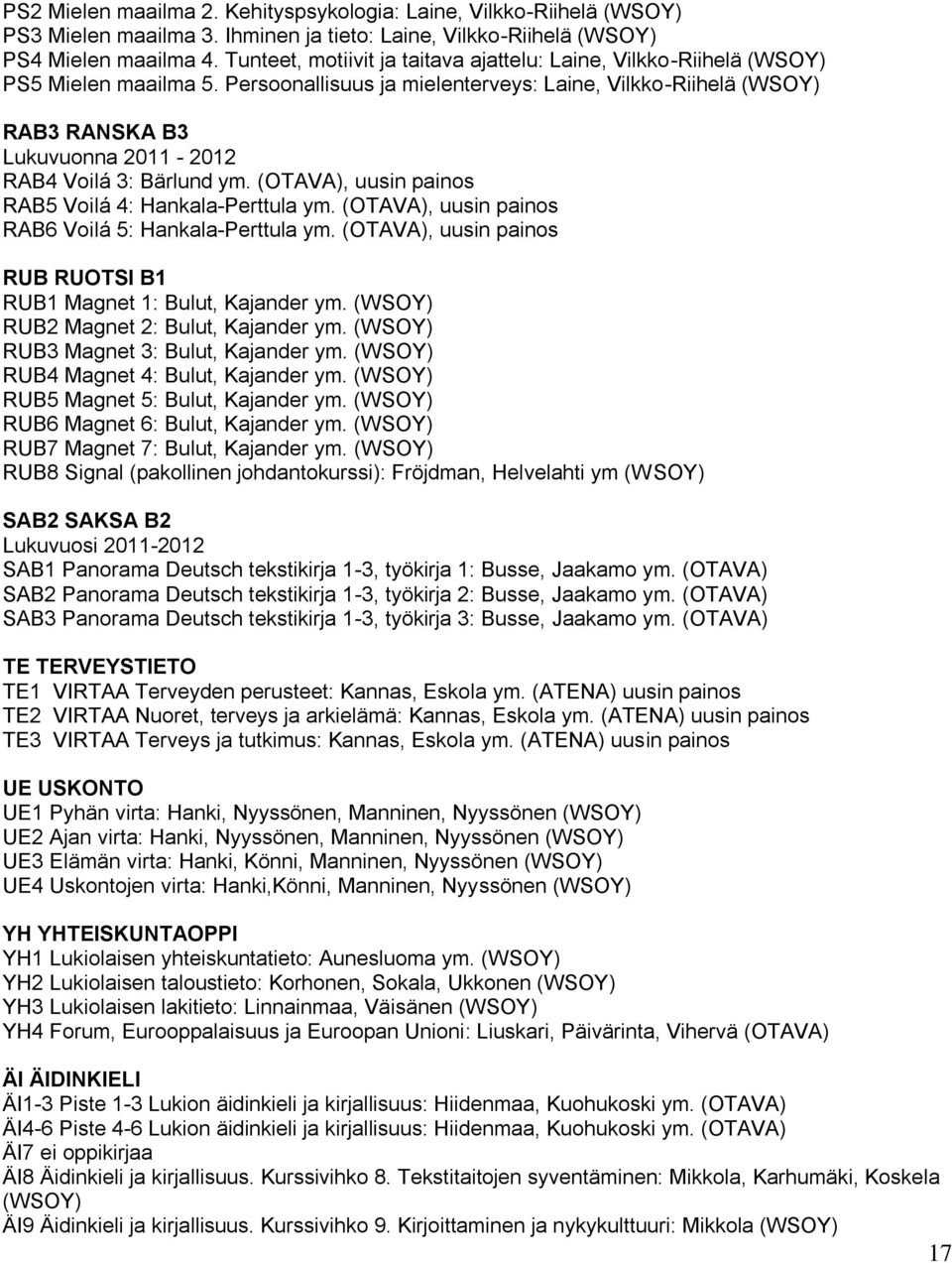 Persoonallisuus ja mielenterveys: Laine, Vilkko-Riihelä (WSOY) RAB3 RANSKA B3 Lukuvuonna 2011-2012 RAB4 Voilá 3: Bärlund ym. (OTAVA), uusin painos RAB5 Voilá 4: Hankala-Perttula ym.