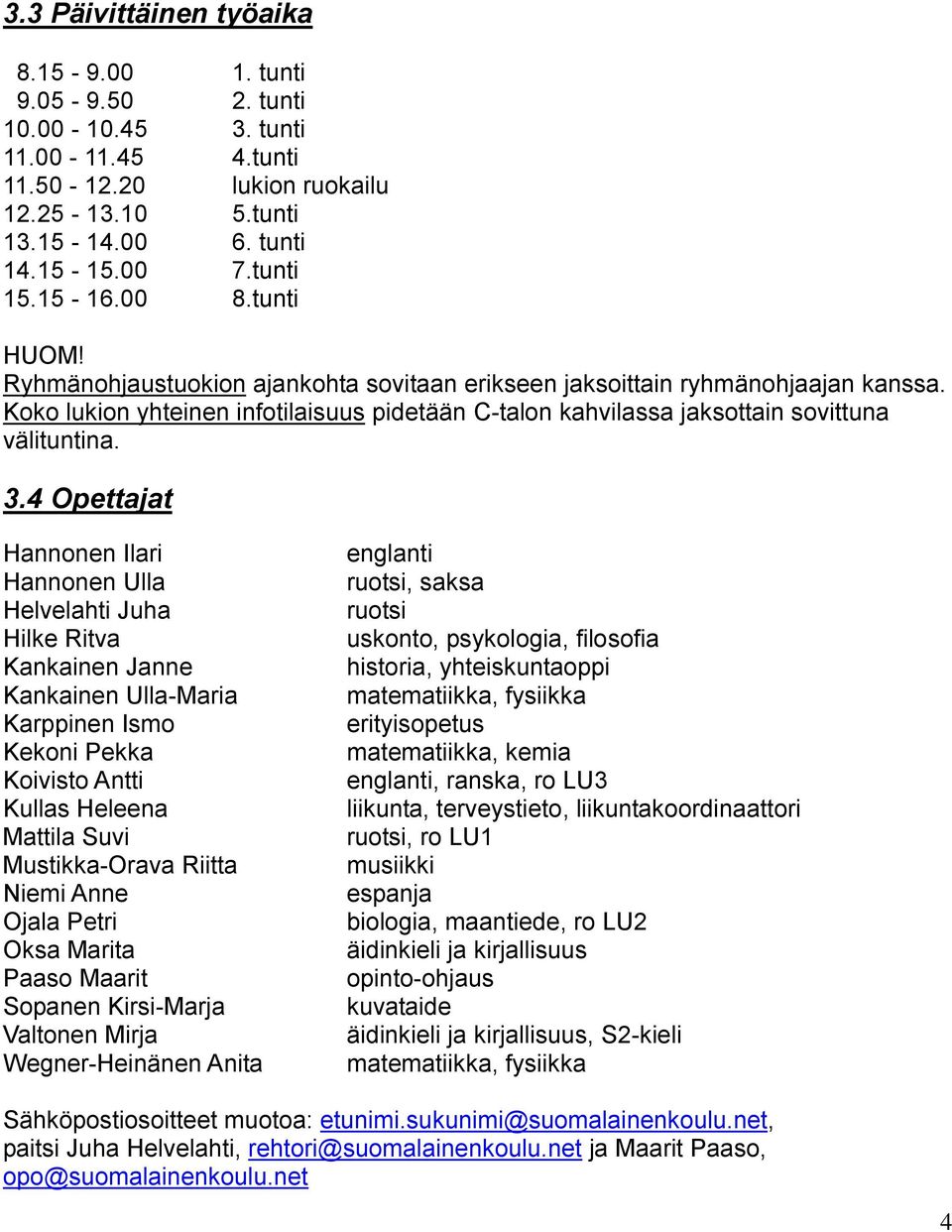 Koko lukion yhteinen infotilaisuus pidetään C-talon kahvilassa jaksottain sovittuna välituntina. 3.