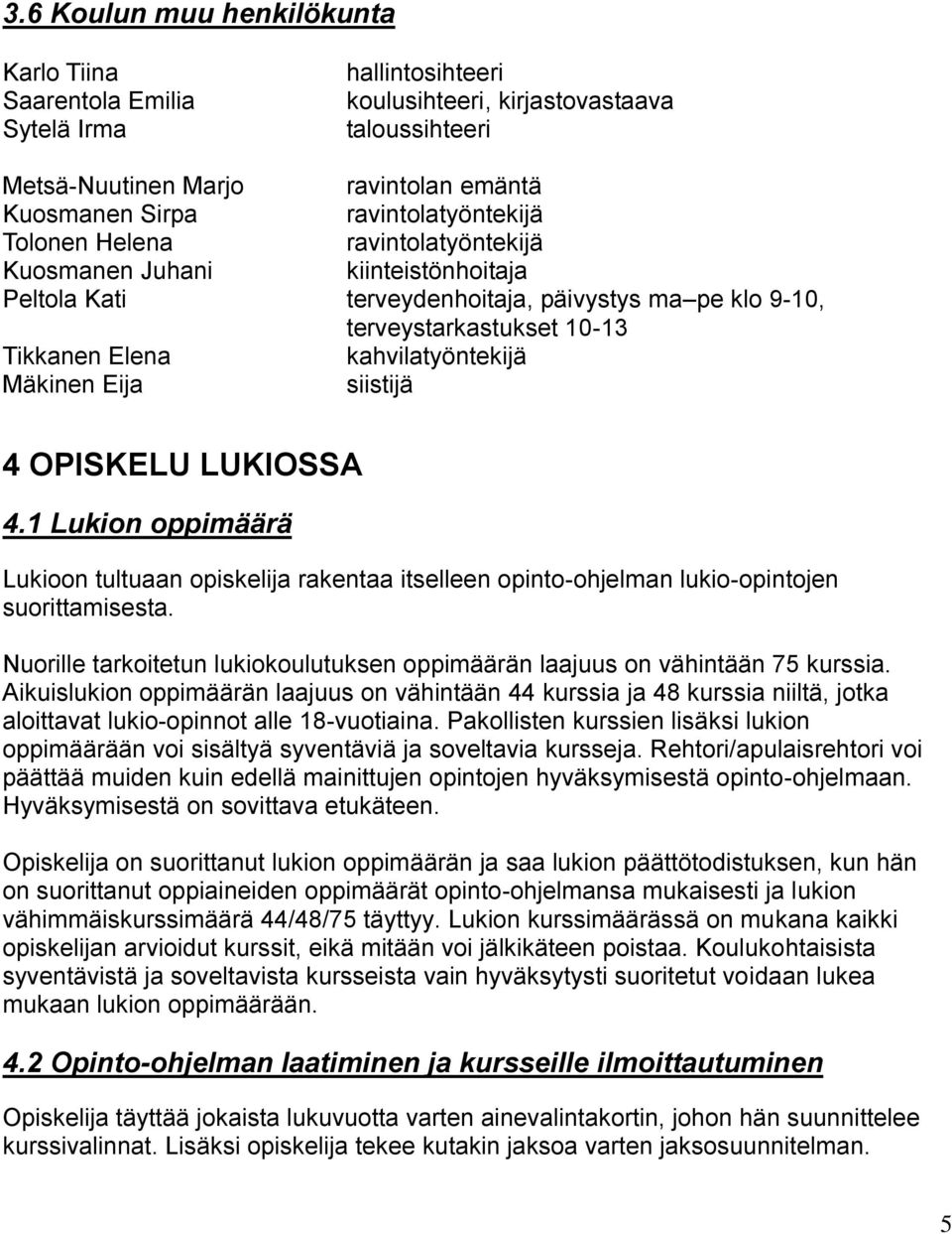 kahvilatyöntekijä Mäkinen Eija siistijä 4 OPISKELU LUKIOSSA 4.1 Lukion oppimäärä Lukioon tultuaan opiskelija rakentaa itselleen opinto-ohjelman lukio-opintojen suorittamisesta.