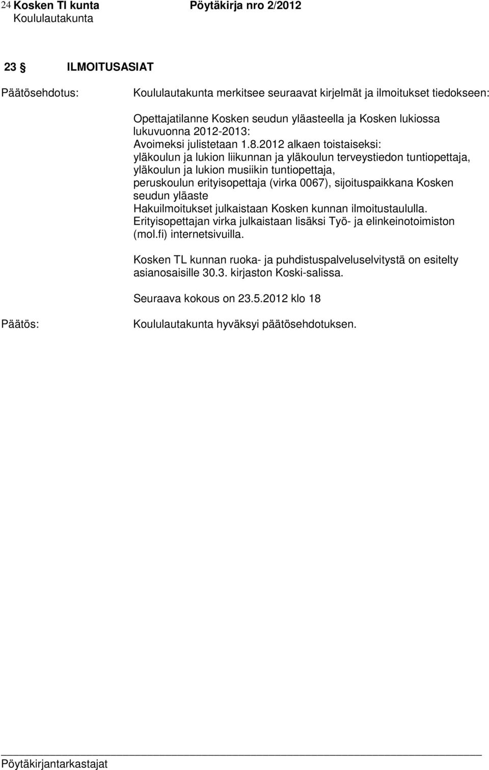 2012 alkaen toistaiseksi: yläkoulun ja lukion liikunnan ja yläkoulun terveystiedon tuntiopettaja, yläkoulun ja lukion musiikin tuntiopettaja, peruskoulun erityisopettaja (virka 0067),