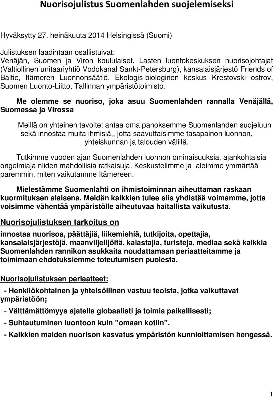 Sankt-Petersburg), kansalaisjärjestö Friends of Baltic, Itämeren Luonnonsäätiö, Ekologis-biologinen keskus Krestovski ostrov, Suomen Luonto-Liitto, Tallinnan ympäristötoimisto.