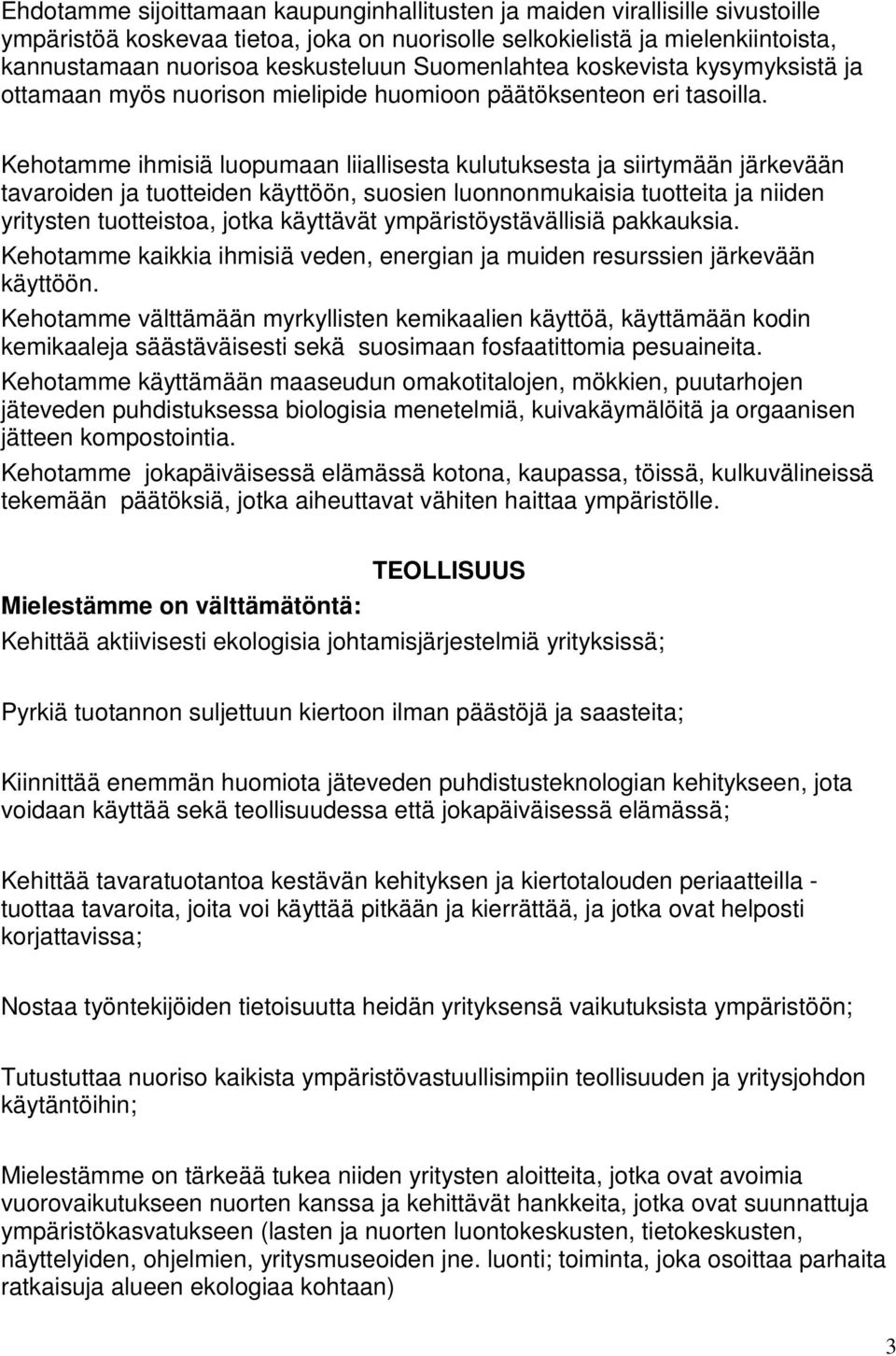 Kehotamme ihmisiä luopumaan liiallisesta kulutuksesta ja siirtymään järkevään tavaroiden ja tuotteiden käyttöön, suosien luonnonmukaisia tuotteita ja niiden yritysten tuotteistoa, jotka käyttävät