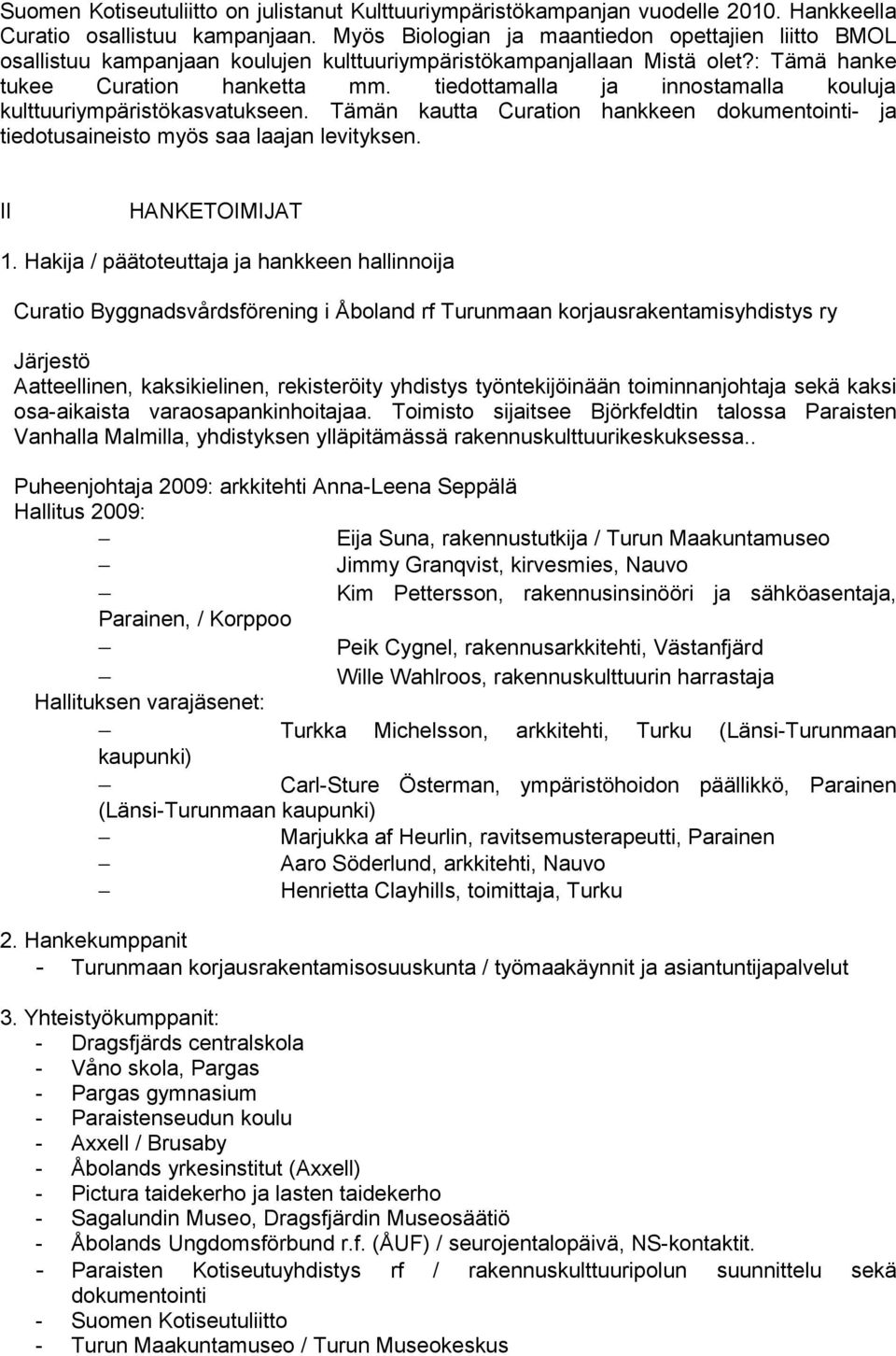 tiedottamalla ja innostamalla kouluja kulttuuriympäristökasvatukseen. Tämän kautta Curation hankkeen dokumentointi- ja tiedotusaineisto myös saa laajan levityksen. II HANKETOIMIJAT 1.