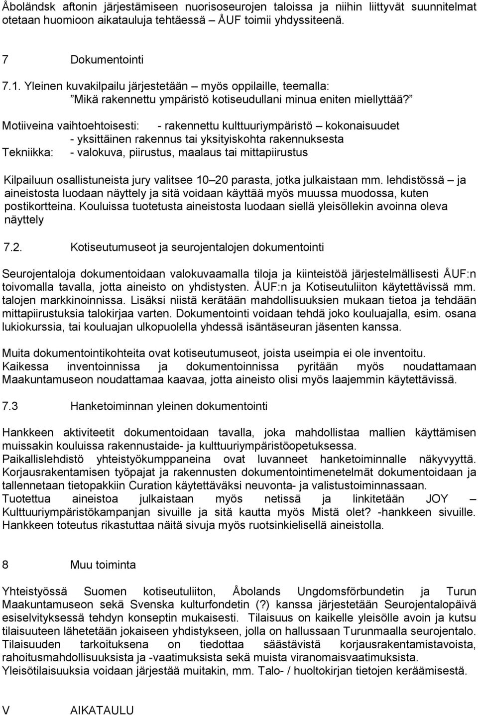 Motiiveina vaihtoehtoisesti: - rakennettu kulttuuriympäristö kokonaisuudet - yksittäinen rakennus tai yksityiskohta rakennuksesta Tekniikka: - valokuva, piirustus, maalaus tai mittapiirustus