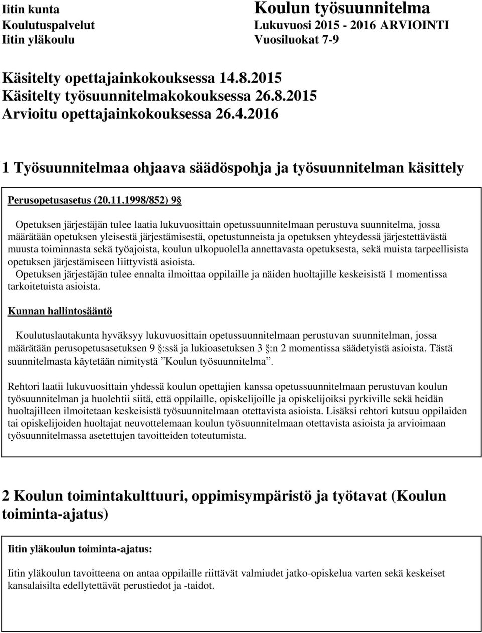 1998/852) 9 Opetuksen järjestäjän tulee laatia lukuvuosittain opetussuunnitelmaan perustuva suunnitelma, jossa määrätään opetuksen yleisestä järjestämisestä, opetustunneista ja opetuksen yhteydessä