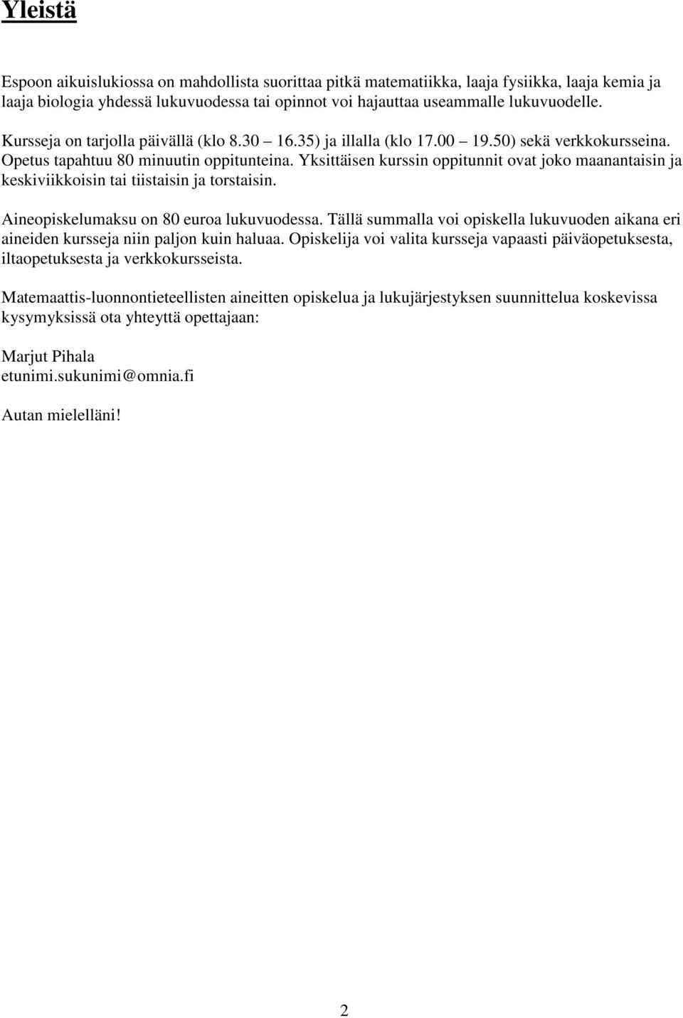 Yksittäisen kurssin oppitunnit ovat joko maanantaisin ja keskiviikkoisin tai tiistaisin ja torstaisin. Aineopiskelumaksu on 80 euroa lukuvuodessa.