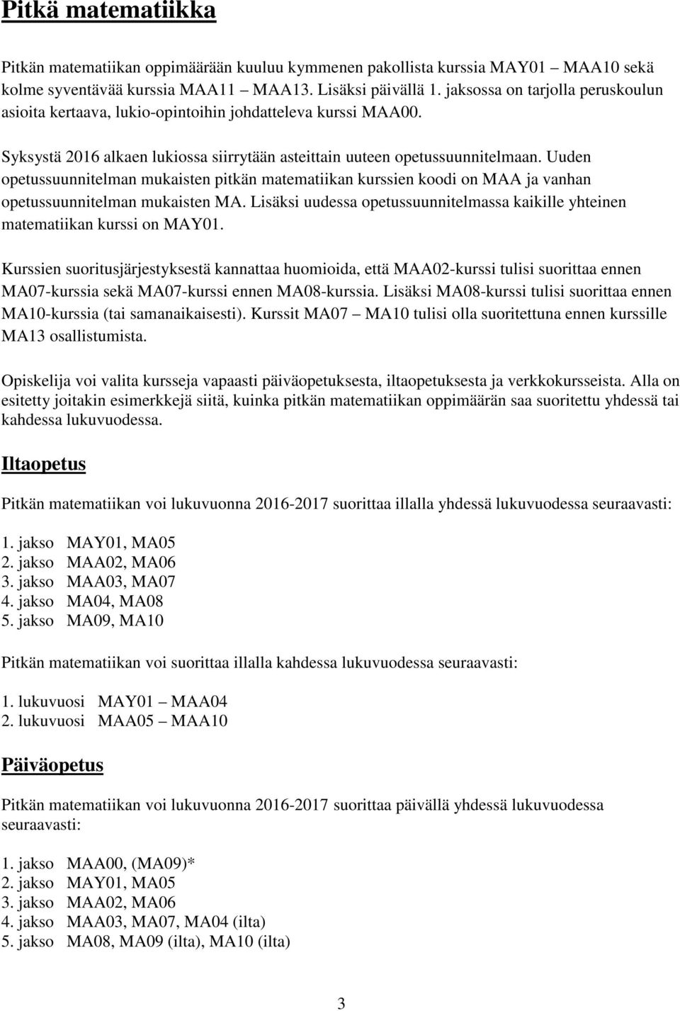 Uuden opetussuunnitelman mukaisten pitkän matematiikan kurssien koodi on MAA ja vanhan opetussuunnitelman mukaisten MA.